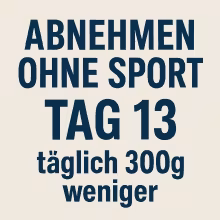 Abnehmen ohne Sport Tag 13 heißt 300g abnehmen 